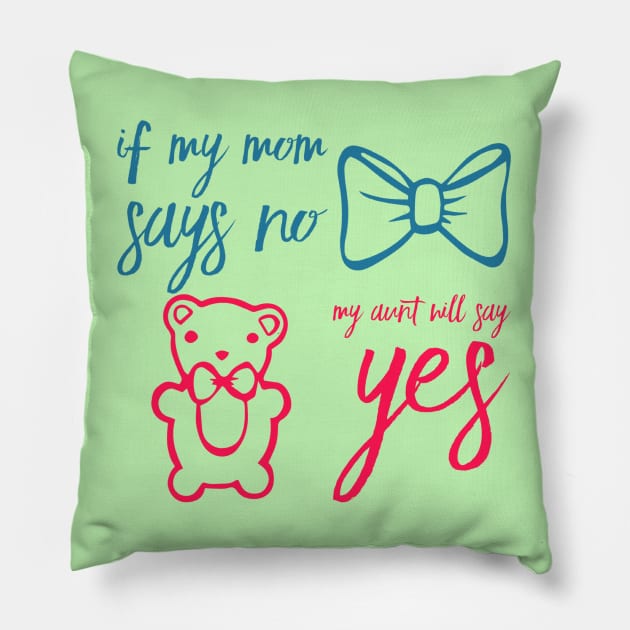 If My Mom Says No My Aunt Will Say Yes cute typography for new baby gift for girl and boy. Pillow by BoogieCreates