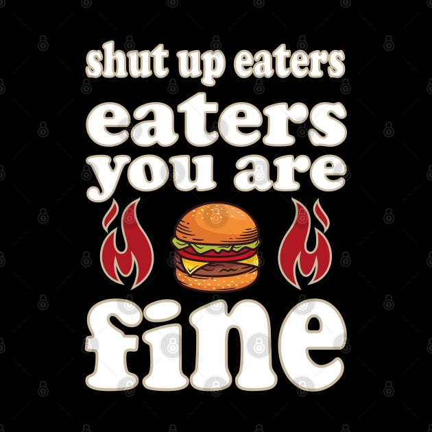 shut up eaters you are fine by slawers