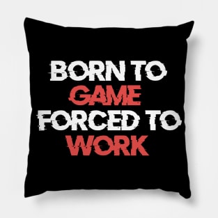 Born to Game Forced to Work Pillow