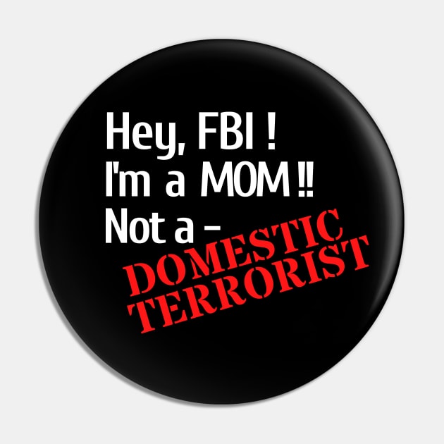 Hey, FBI - I'm A Mom, Not A Domestic Terrorist Pin by Let Them Know Shirts.store