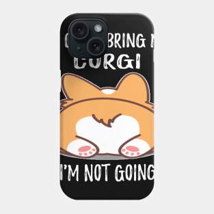 If I Can't Bring My Corgi I'm Not Going (98) Phone Case