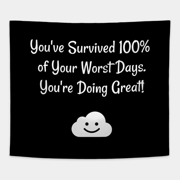 You Ve Survived 100 Of Your Worst Days You Re Doing Great Motivational Sayings Tapestry Teepublic