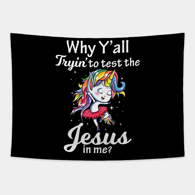 Why Y All Tryin To Test The Jesus In Me Unicorn  Funny Unicorn T Shirts Tapestry by Murder By Text