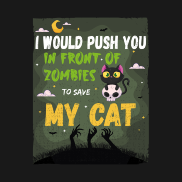 I Would Push You in Front of Zombies to Save My Cat, Funny Cat Quote