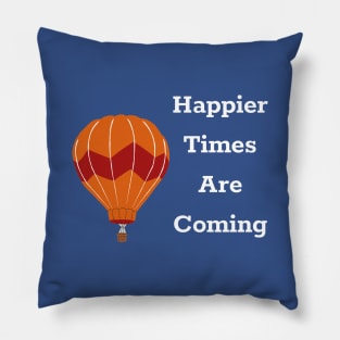 Happier Times Are Coming Pillow