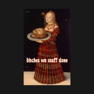 Salome Knows:   Bitches Get Stuff Done T-Shirt