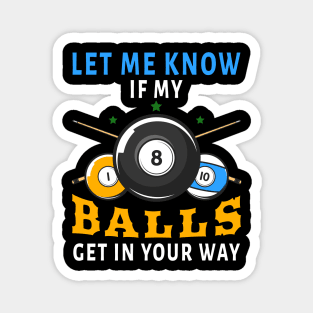 Let Me Know If My Balls Get In Your Way Magnet