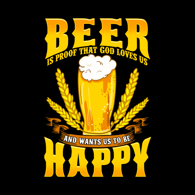 Beer Is Proof That God Loves Us And Wants Us Happy by theperfectpresents