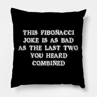 This Fibonacci Joke Is As Bad As The Last Two You Heard Combined Pillow