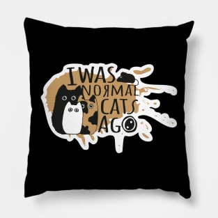 I was normal 3 cats ago Pillow