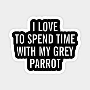 I Love To Spend Time With My Grey Parrot - African Gray Parrot - Casco Magnet