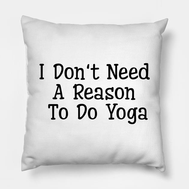 I Don't Need A Reason To Do Yoga Pillow by Jitesh Kundra
