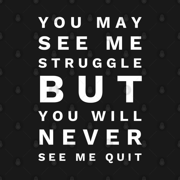 You May See Me Struggle But You Will Never See Me Quit - Motivational Words by Textee Store