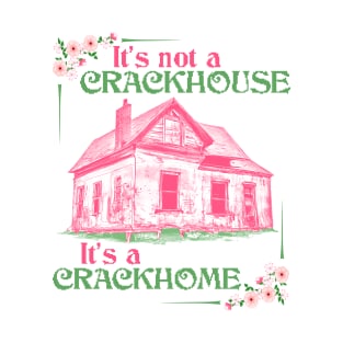 It's Not a Crackhouse, It's a Crackhome T-Shirt