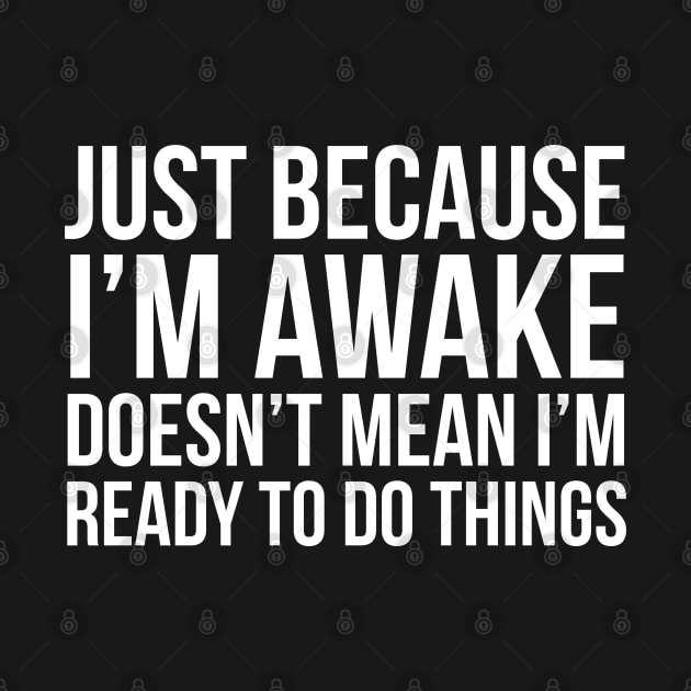 Just Because I'm Awake Doesn't Mean I'm Ready To Do Things by evokearo