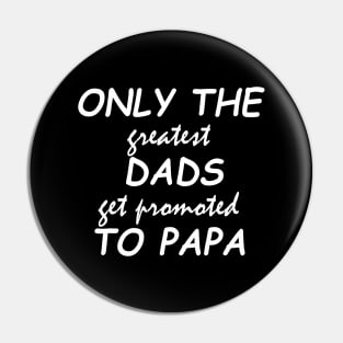 only the greatest dads get promoted to papa Pin