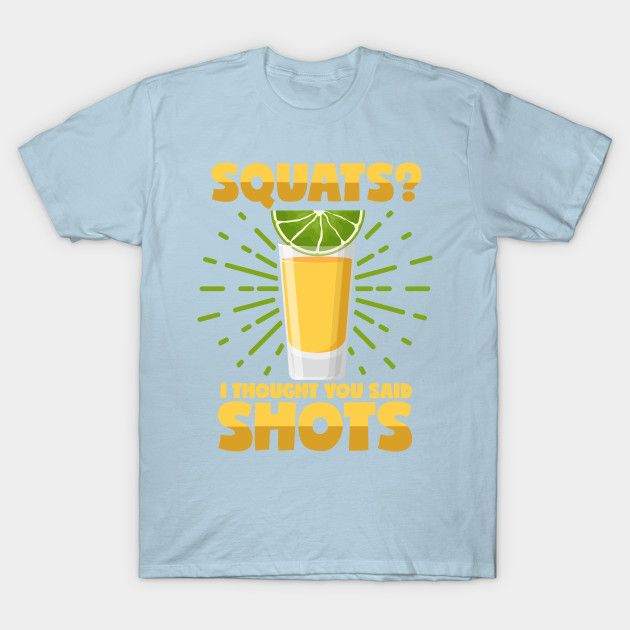 Disover Squats or Shots Saying Sports Squat Liquor - Shots - T-Shirt