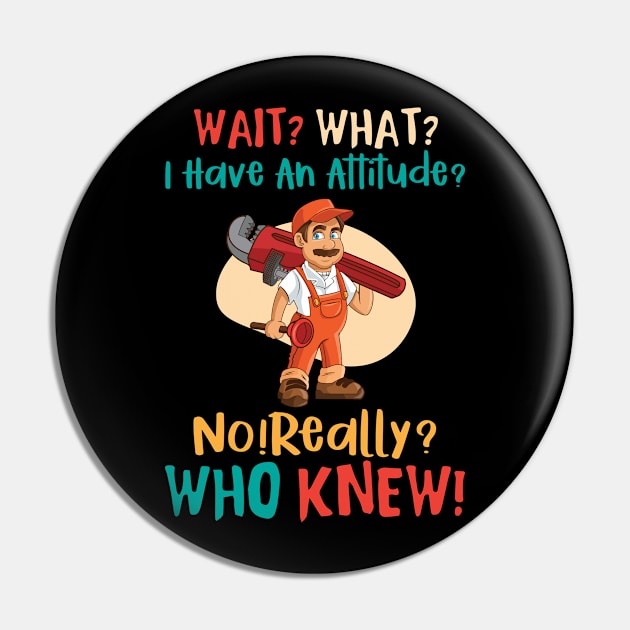 What What I Have An Attitude No Really Who Knew Pin by Tee-hub