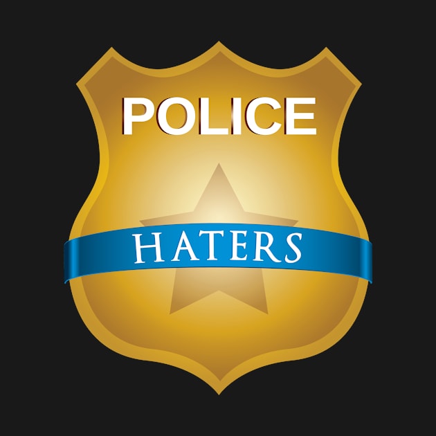 Police are Haters T-Shirt - Cops just don't understand by Kenjisystems