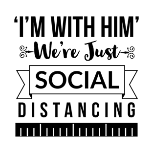 I'm with him we're just social distancing T-Shirt