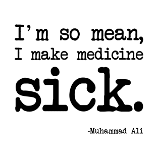 Muhammad Ali - I'm so mean, I make medicine sick T-Shirt