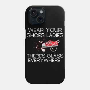 Wear Your Shoes Ladies There's Glass Everywhere Phone Case