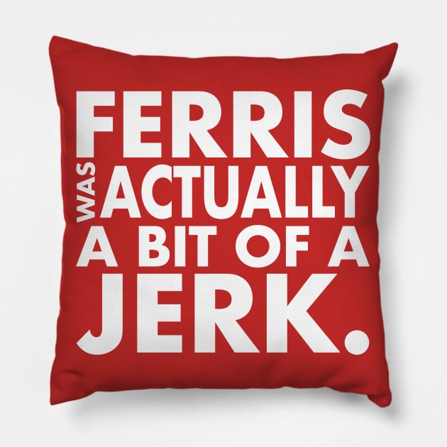 Ferris Was A Jerk Pillow by PopCultureShirts