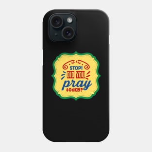 Stop Did You Pray Today Phone Case