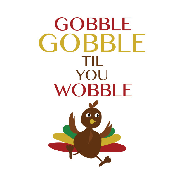 Gobble Gobble Til You Wobble - Gobble Til You Wobble - Onesie | TeePublic