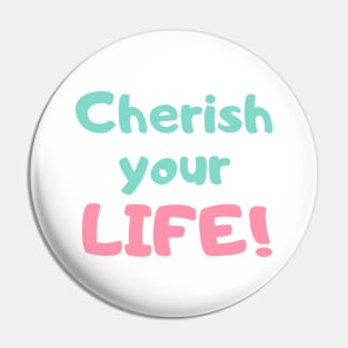 Cherish Your Life Pin