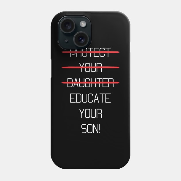 Protect your daughter - NO - Educate your son! It's high time we understand that its not about taking away your daughter's liberties. It's about teaching him to know what's wrong! Phone Case by Crazy Collective