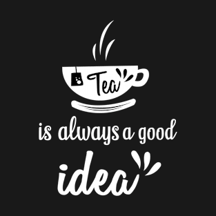 Tea is Always a Good Idea T-Shirt