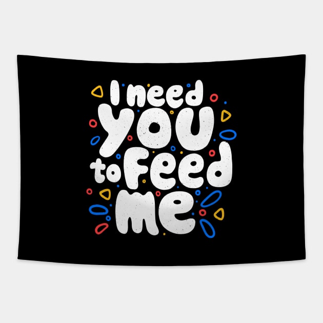 I Need You To Feed Me by Tobe Fonseca Tapestry by Tobe_Fonseca