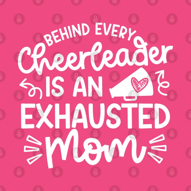 Behind Every Cheerleader Is An Exhausted Mom Cheer Cute Funny by GlimmerDesigns