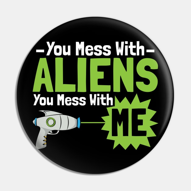 You Mess With Aliens You Mess With Me Pin by yeoys