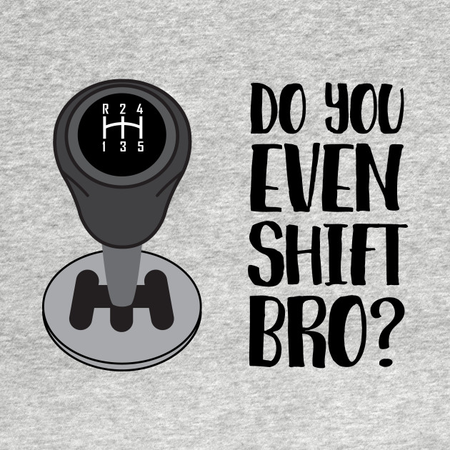 Disover Do You Even Shift Bro? - Shift Stick - T-Shirt