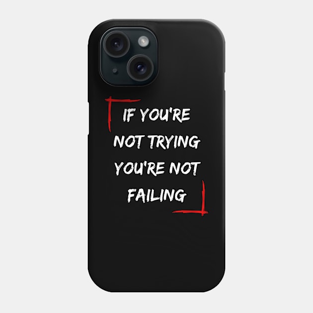 If You're Not Trying You're Not Failing Phone Case by Daz Art & Designs