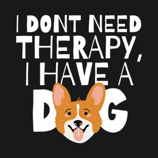 I dont need therapy I have a dog T-Shirt