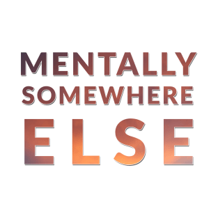 Mentally Somewhere Else T-Shirt