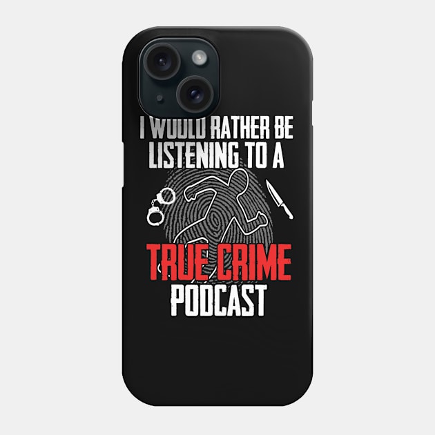 True Crime - I Would Rather Be Listening To A True Crime Podcast Phone Case by Kudostees