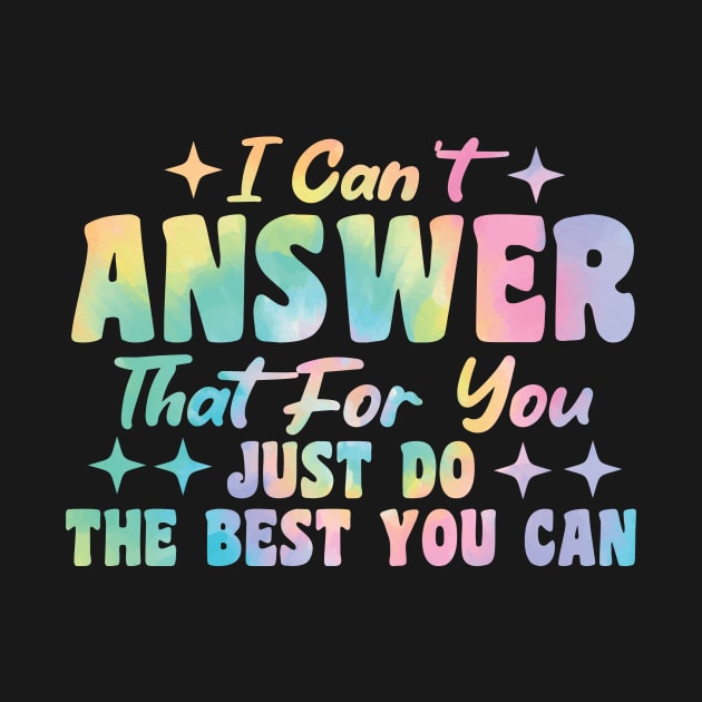 I Can't Answer That For You Just Do The Best You Can by Giftyshoop