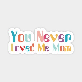 You Never Loved Me Mom meme saying Magnet