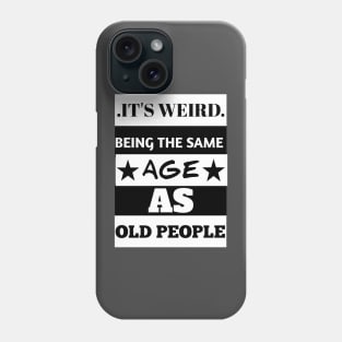 It's weird being the same age as old people Phone Case