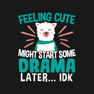 Feeling Cute...Might Start Some Drama Later..IDK T-Shirt