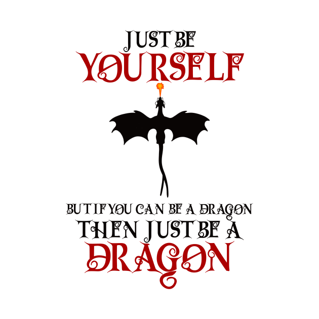 Just be yourself but if you can be a dragon then just be a dragon by BlackCatArtBB