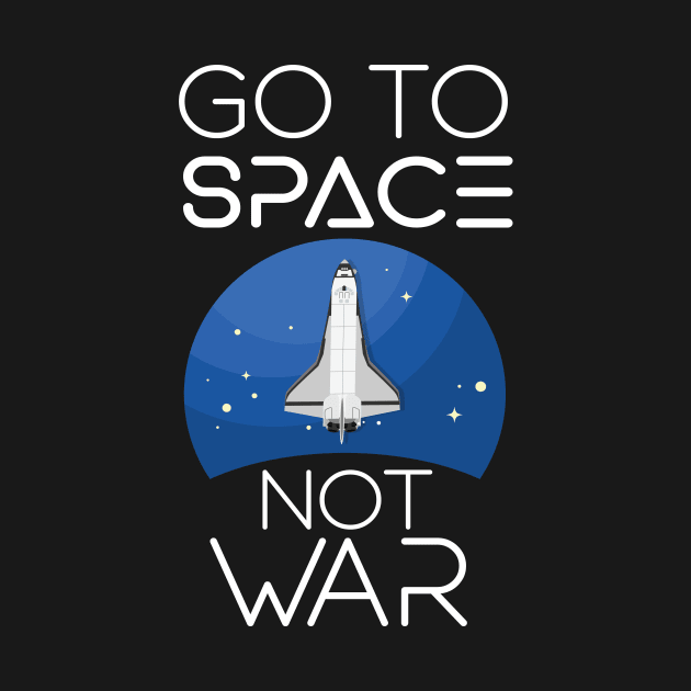 Go To Space Not War by Eugenex