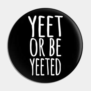 YEET OR BE YEETED, Funny Dank Meme Reference Ver 1 White Text Pin