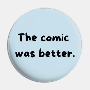 The Comic Was Better Pin