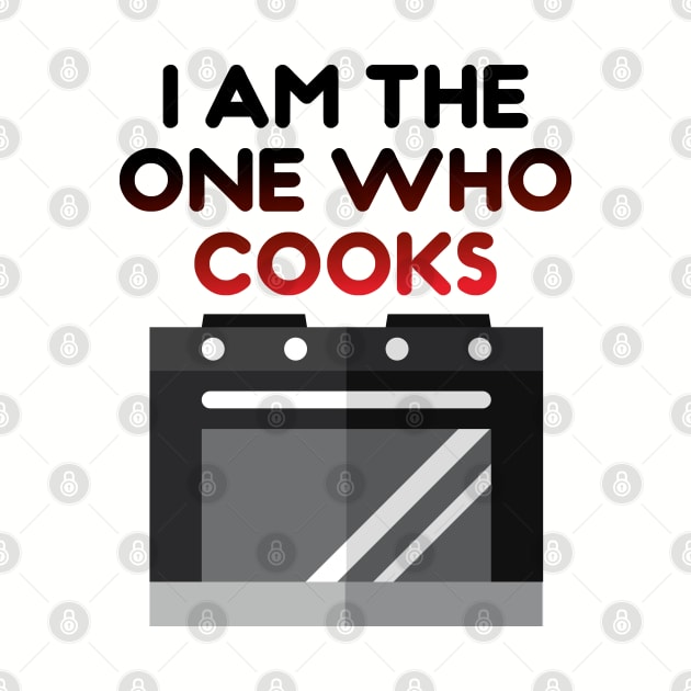 I AM THE ONE WHO COOKS by EdsTshirts