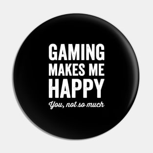 Gaming Makes me happy you not so much Pin